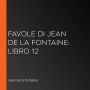 Favole di Jean de La Fontaine: Libro 12