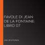 Favole di Jean de La Fontaine: Libro 07