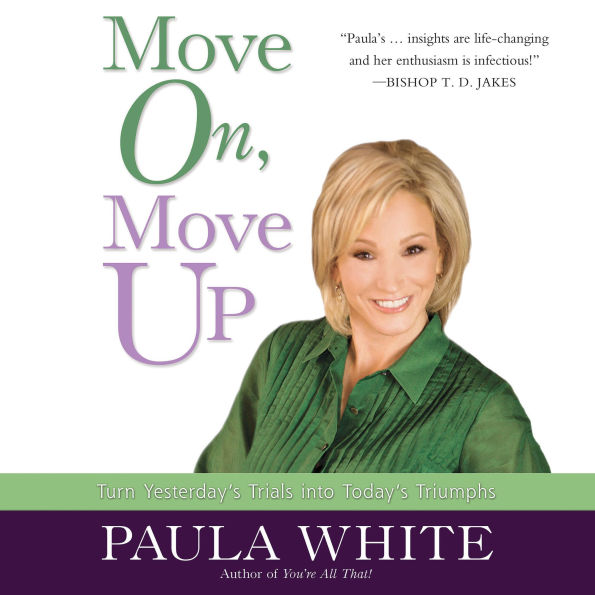 Move On, Move Up: Turn Yesterday's Trials into Today's Triumphs (Abridged)