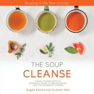 SOUP CLEANSE, THE: A Revolutionary Detox of Nourishing Soups and Healing Broths from the Founders of Soupure
