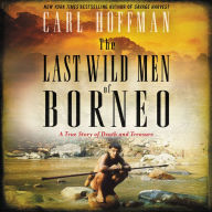 The Last Wild Men of Borneo: A True Story of Death and Treasure