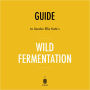 Guide to Sandor Ellix Katz's Wild Fermentation by Instaread