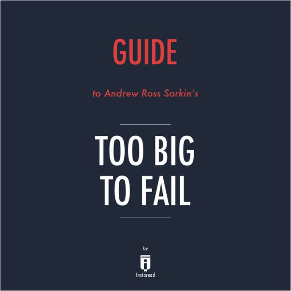 Guide to Andrew Ross Sorkin's Too Big to Fail by Instaread