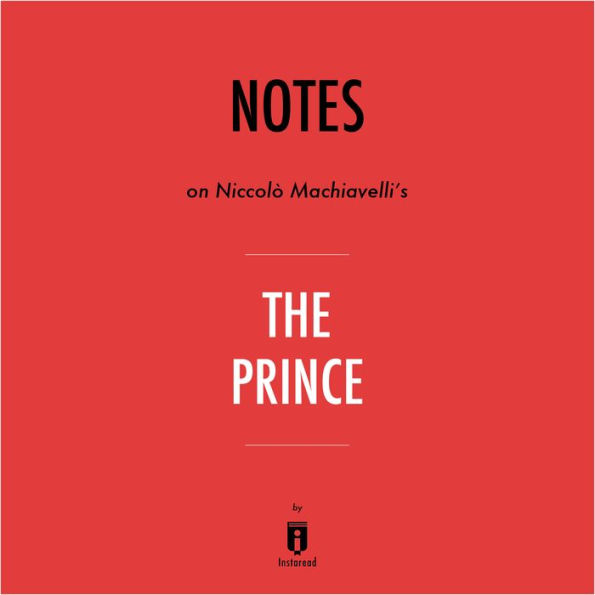 Notes on Niccolò Machiavelli's The Prince by Instaread