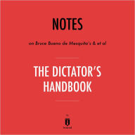 Notes on Bruce Bueno de Mesquita's & et al The Dictator's Handbook by Instaread