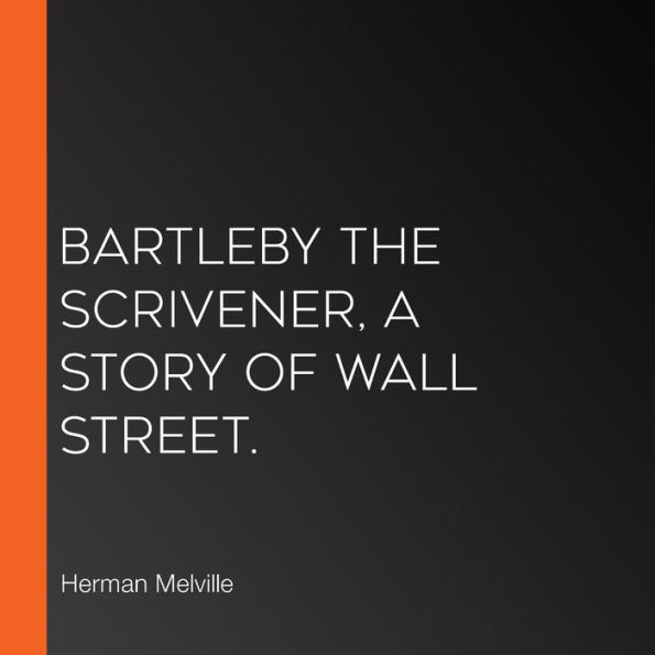 Bartleby the Scrivener, A Story of Wall Street.