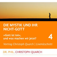 Die Mystik und ihr Nicht-Gott: Gott ist tot, und was machen wir jetzt? Teil 4