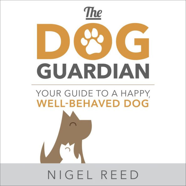 The Dog Guardian: Your Guide to a Happy, Well-Behaved Dog