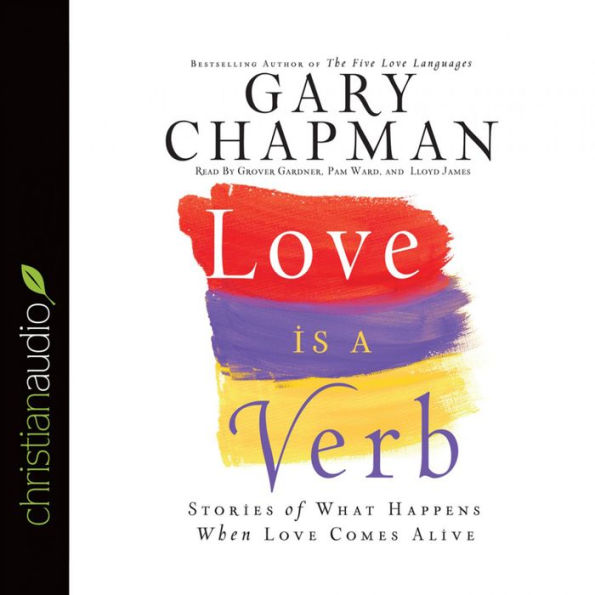 Love Is a Verb: Stories of What Happens When Love Comes Alive