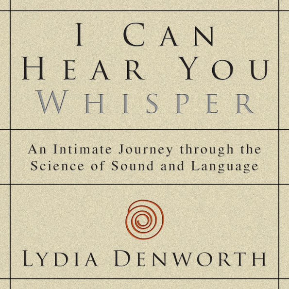 I Can Hear You Whisper: An Intimate Journey through the Science of Sound and Language