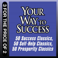 Your Way to Success: 50 Success Classics; 50 Self-Help Classics; 50 Prosperity Classics