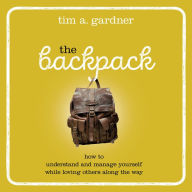 The Backpack: How to Understand and Manage Yourself While Loving Others Along the Way