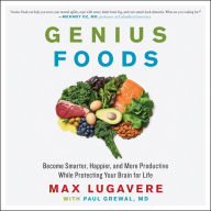 Genius Foods: Become Smarter, Happier, and More Productive While Protecting Your Brain for Life