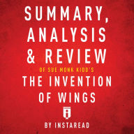 Summary, Analysis & Review of Sue Monk Kidd's The Invention of Wings by Instaread
