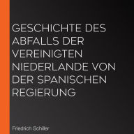 Geschichte des Abfalls der vereinigten Niederlande von der spanischen Regierung
