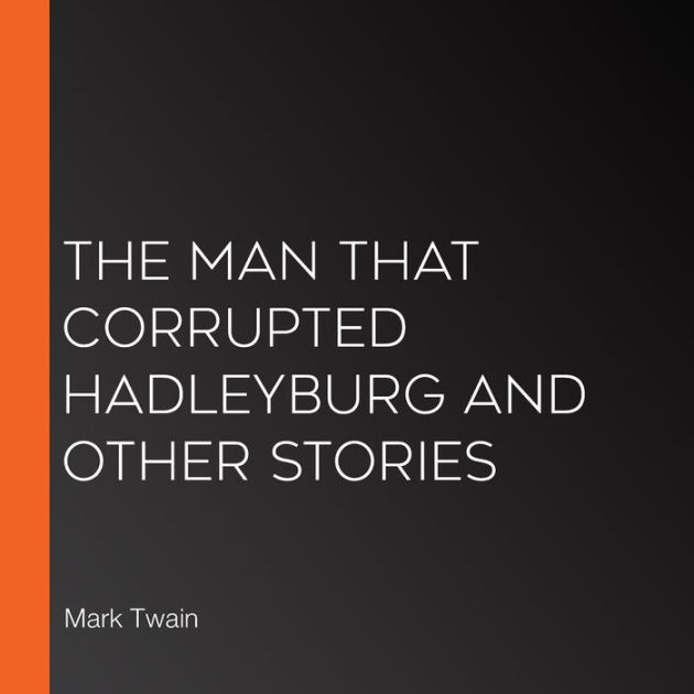 The Man That Corrupted Hadleyburg, And Other Stories By Mark Twain ...