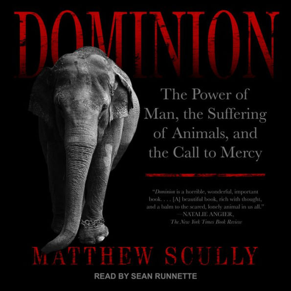 Dominion: The Power of Man, the Suffering of Animals, and the Call to Mercy