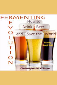 Fermenting Revolution: How to Drink Beer and Save the World