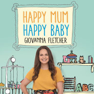 Happy Mum, Happy Baby: Adventures in motherhood from the host of the hit podcast