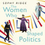 The Women Who Shaped Politics: Empowering stories of women who have shifted the political landscape