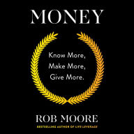 Money: Know More, Make More, Give More: Learn how to make more money and transform your life