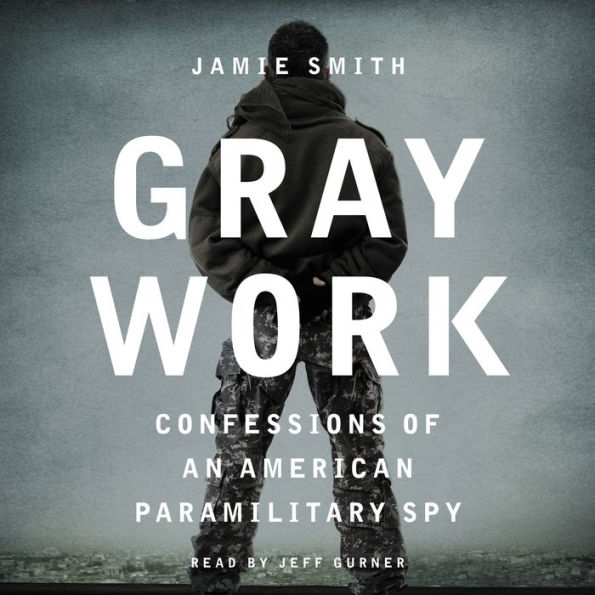 Gray Work: Confessions of an American Paramilitary Spy