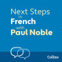 Next Steps in French with Paul Noble - Complete Course: French Made Easy with Your Personal Language Coach