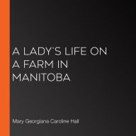 A Lady's Life on a Farm in Manitoba