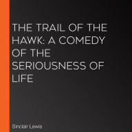 The Trail of the Hawk: a Comedy of the Seriousness of Life