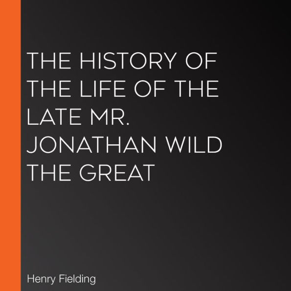 The History of the Life of the Late Mr. Jonathan Wild the Great