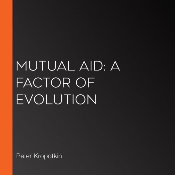 Mutual Aid: A Factor of Evolution