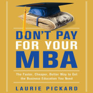 Don't Pay for Your MBA: The Faster, Cheaper, Better Way to Get the Business Education You Need