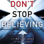 Don't Stop Believing: Why Living Like Jesus Is Not Enough