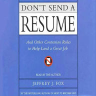 Don't Send a Resume: And Other Contrarian Rules to Help Land a Great Job (Abridged)