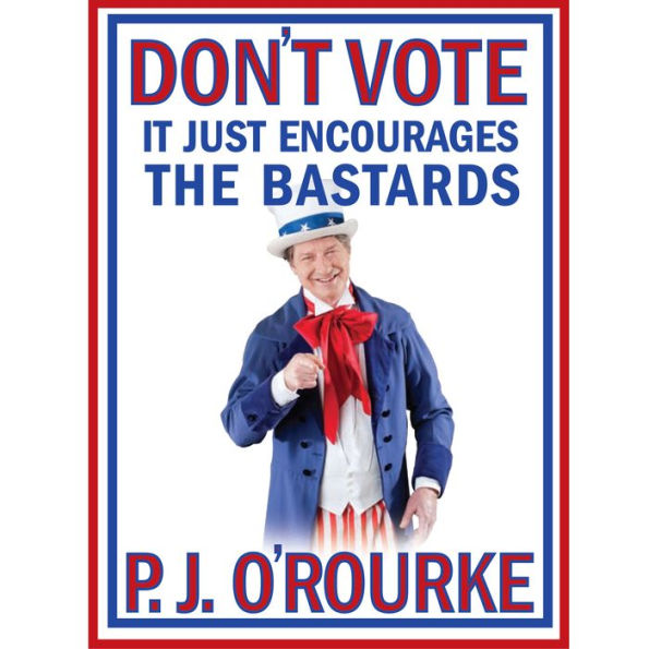 Don't Vote: It Just Encourages the Bastards