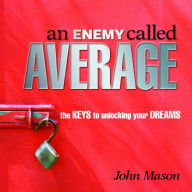 An Enemy Called Average: The keys for unlocking your Dreams