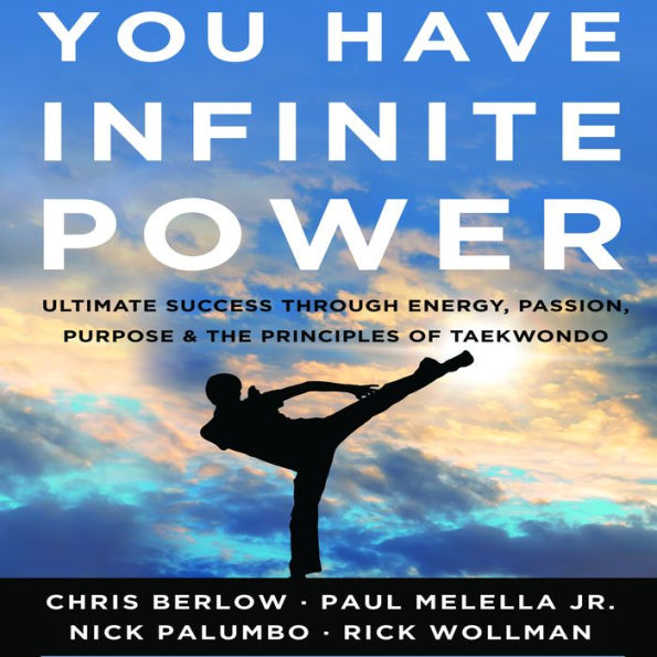 You Have Infinite Power: Ultimate Success through Energy, Passion, Purpose & the Principles of Taekwondo