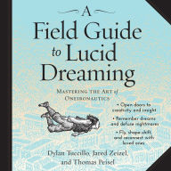 A Field Guide to Lucid Dreaming: Mastering the Art of Oneironautics