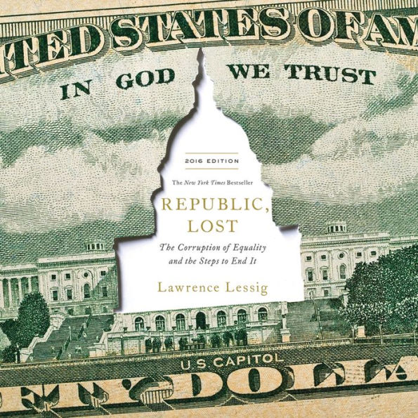 Republic, Lost: Version 2.0 (Part 1): How Money Corrupts Congress--and a Plan to Stop It