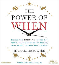 The Power of When: Discover Your Chronotype - and the Best Time to Eat Lunch, Ask for a Raise, Have Sex, Write a Novel, Take Your Meds, and More
