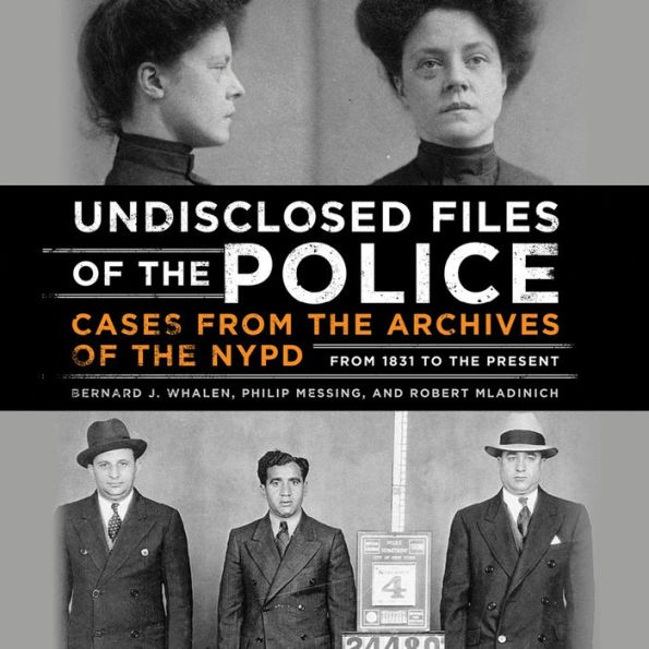 Undisclosed Files of the Police: Cases from the Archives of the NYPD from 1831 to the Present