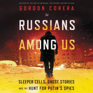 Russians Among Us: Sleeper Cells, Ghost Stories, and the Hunt for Putin's Spies