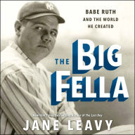 The Big Fella: Babe Ruth and the World He Created