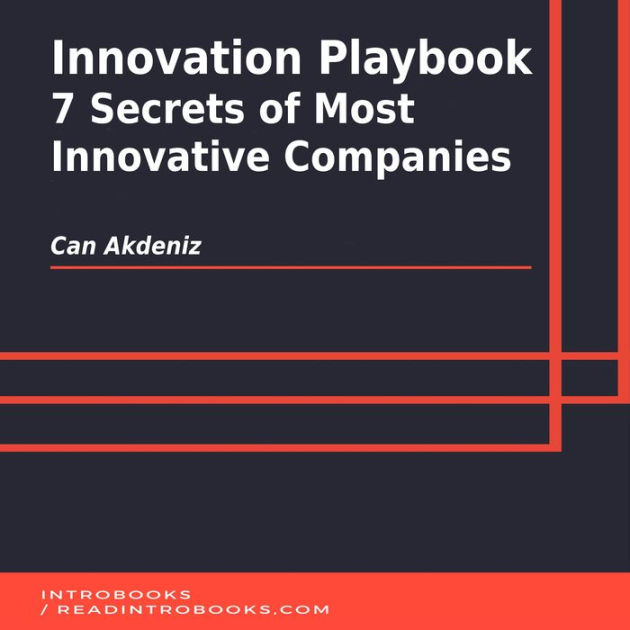 Innovation Playbook 7 Secrets of Most Innovative Companies by Can Akdeniz, Introbooks Team