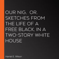 Our Nig, or, Sketches from the Life of a Free Black, In A Two-Story White House