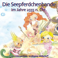 Die Seepferdchenbande im Jahre 2555 n. Chr.: Band 1 der Buch- und Hörspielreihe 