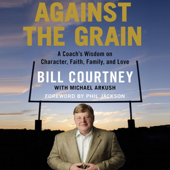 Against the Grain: A Coach's Wisdom on Character, Faith, Family, and Love