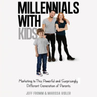 Millennials With Kids: Marketing to this Powerful and Surprisingly Different Generation of Parents