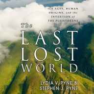 The Last Lost World: Ice Ages, Human Origins, and the Invention of the Pleistocene