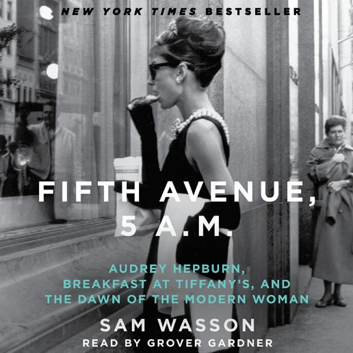 Fifth Avenue, 5 A.M.: Audrey Hepburn, Breakfast at Tiffany's, and the Dawn of the Modern Woman